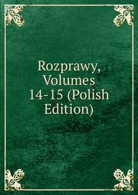 Rozprawy, Volumes 14-15 (Polish Edition)