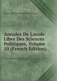 Annales De L'ecole Libre Des Sciences Politiques, Volume 10 (French Edition)