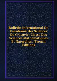 Bulletin International De L'acad?mie Des Sciences De Cracovie: Classe Des Sciences Math?matiques Et Naturelles. (French Edition)