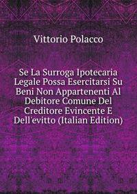 Se La Surroga Ipotecaria Legale Possa Esercitarsi Su Beni Non Appartenenti Al Debitore Comune Del Creditore Evincente E Dell'evitto (Italian Edition)