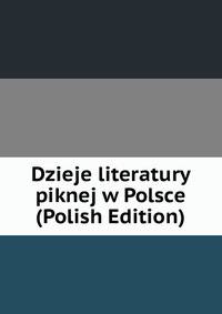 Dzieje literatury piknej w Polsce (Polish Edition)