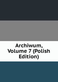 Archiwum, Volume 7 (Polish Edition)