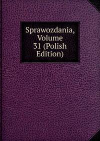 Sprawozdania, Volume 31 (Polish Edition)