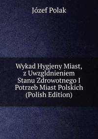 Wykad Hygjeny Miast,z Uwzgldnieniem Stanu Zdrowotnego I Potrzeb Miast Polskich (Polish Edition)