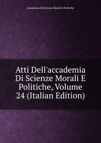 Atti Dell'accademia Di Scienze Morali E Politiche, Volume 24 (Italian Edition)