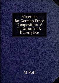 Materials for German Prose Composition .V. Ii, Narrative &amp; Descriptive.