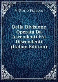 Della Divisione Operata Da Ascendenti Fra Discendenti (Italian Edition)