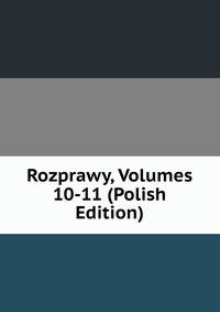 Rozprawy, Volumes 10-11 (Polish Edition)