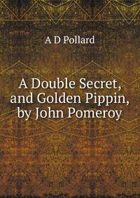 A Double Secret, and Golden Pippin, by John Pomeroy