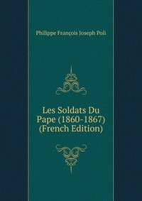 Les Soldats Du Pape (1860-1867) (French Edition)
