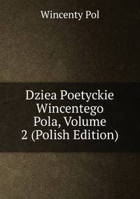 Dziea Poetyckie Wincentego Pola, Volume 2 (Polish Edition)