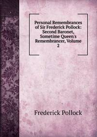 Personal Remembrances of Sir Frederick Pollock: Second Baronet, Sometime Queen's Remembrancer, Volume 2