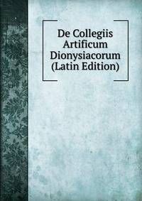 De Collegiis Artificum Dionysiacorum (Latin Edition)
