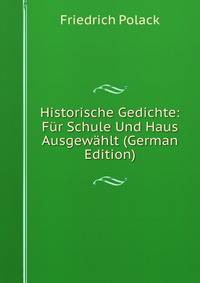 Historische Gedichte: Fur Schule Und Haus Ausgewahlt (German Edition)