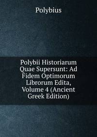 Polybii Historiarum Quae Supersunt: Ad Fidem Optimorum Librorum Edita, Volume 4 (Ancient Greek Edition)