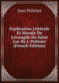 Explication Litt?rale Et Morale De L'?vangile De Saint Luc By J. Polinier (French Edition)