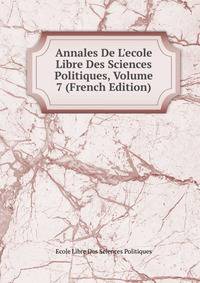 Annales De L'ecole Libre Des Sciences Politiques, Volume 7 (French Edition)