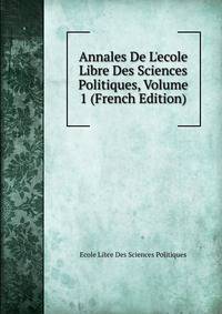 Annales De L'ecole Libre Des Sciences Politiques, Volume 1 (French Edition)