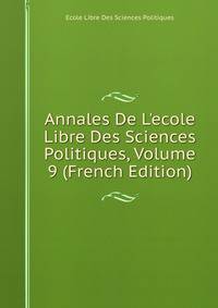 Annales De L'ecole Libre Des Sciences Politiques, Volume 9 (French Edition)
