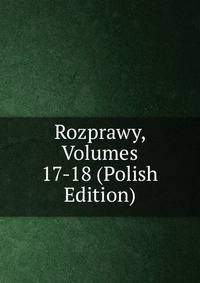 Rozprawy, Volumes 17-18 (Polish Edition)