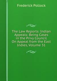 The Law Reports: Indian Appeals: Being Cases in the Privy Council On Appeal from the East Indies, Volume 31