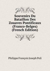 Souvenirs Du Bataillon Des Zouaves Pontificaux (Franco-Belges) (French Edition)