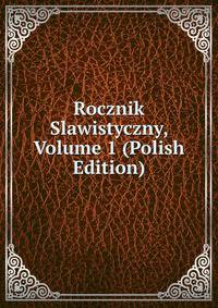 Rocznik Slawistyczny, Volume 1 (Polish Edition)