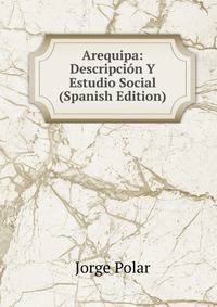 Arequipa: Descripcion Y Estudio Social (Spanish Edition)