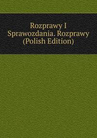 Rozprawy I Sprawozdania. Rozprawy (Polish Edition)