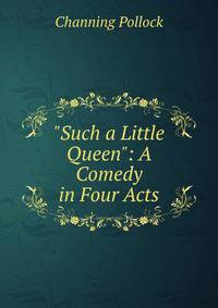 "Such a Little Queen": A Comedy in Four Acts