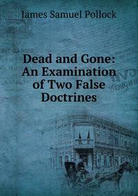 Dead and Gone: An Examination of Two False Doctrines