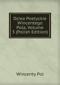 Dziea Poetyckie Wincentego Pola, Volume 3 (Polish Edition)