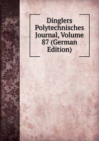 Dinglers Polytechnisches Journal, Volume 87 (German Edition)
