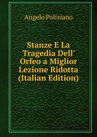 Stanze E La Tragedia Dell' Orfeo a Miglior Lezione Ridotta (Italian Edition)