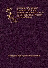 Campagne Du General Buonaparte En Italie: Pendant Les Annees Ive Et Ve De La Republique Francaise (French Edition)