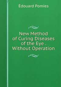 New Method of Curing Diseases of the Eye . Without Operation
