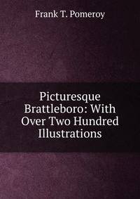 Picturesque Brattleboro: With Over Two Hundred Illustrations