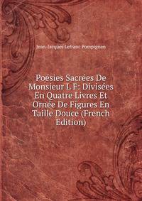 Poesies Sacrees De Monsieur L F: Divisees En Quatre Livres Et Ornee De Figures En Taille Douce (French Edition)
