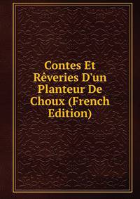 Contes Et R?veries D'un Planteur De Choux (French Edition)