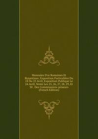 Monnaies D'or Romaines Et Byzantines; Exposition Particuli?re Du 18 Du 23 Avril, Exposition Publique Le 24 Avril, Vente Les 25, 26, 27, 28, 29, Et 30 . Des Commissaires-priseurs (French Edition)