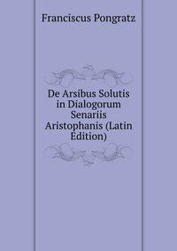 De Arsibus Solutis in Dialogorum Senariis Aristophanis (Latin Edition)