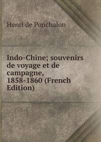 Indo-Chine; souvenirs de voyage et de campagne, 1858-1860 (French Edition)