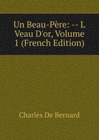 Un Beau-P?re: -- L Veau D'or, Volume 1 (French Edition)