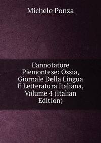 L'annotatore Piemontese: Ossia, Giornale Della Lingua E Letteratura Italiana, Volume 4 (Italian Edition)