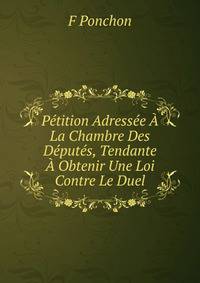 Petition Adressee A La Chambre Des Deputes, Tendante A Obtenir Une Loi Contre Le Duel