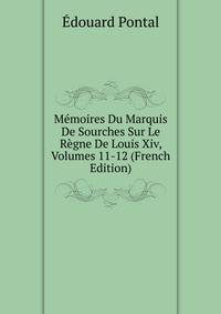 Memoires Du Marquis De Sourches Sur Le Regne De Louis Xiv, Volumes 11-12 (French Edition)