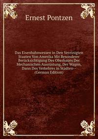Das Eisenbahnwessen in Den Vereinigten Staaten Von Amerika Mit Besonderer Berucksichtigung Des Oberbaues Der Mechanischen Ausrustung, Der Wagen, Dann Des Verkehres in Stadten-- (German Edition)
