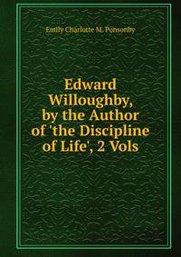 Edward Willoughby, by the Author of 'the Discipline of Life', 2 Vols