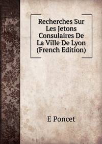 Recherches Sur Les Jetons Consulaires De La Ville De Lyon (French Edition)