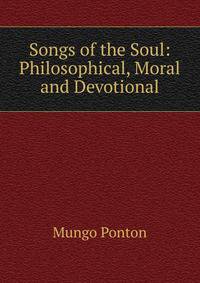 Songs of the Soul: Philosophical, Moral and Devotional